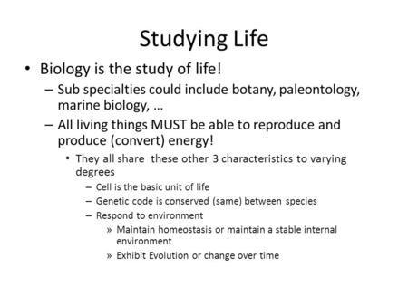 Studying Life Biology is the study of life! – Sub specialties could include botany, paleontology, marine biology, … – All living things MUST be able to.