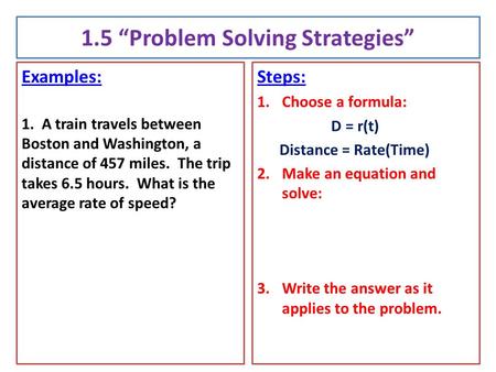 1.5 “Problem Solving Strategies” Examples: 1. A train travels between Boston and Washington, a distance of 457 miles. The trip takes 6.5 hours. What is.