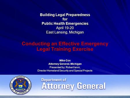 Building Legal Preparedness for Public Health Emergencies April 19-20 East Lansing, Michigan Conducting an Effective Emergency Legal Training Exercise.