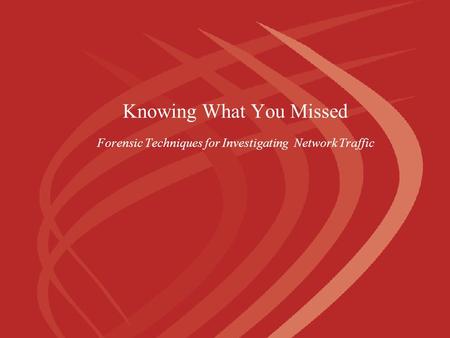 Knowing What You Missed Forensic Techniques for Investigating Network Traffic.