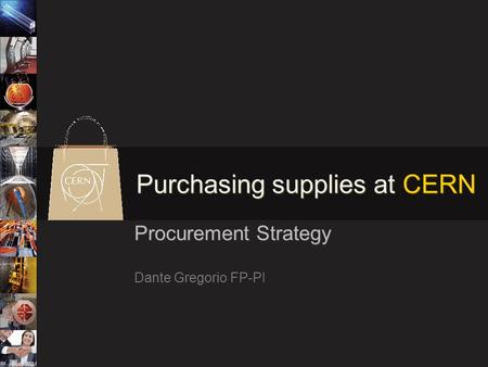 Purchasing supplies at CERN Procurement Strategy Dante Gregorio FP-PI.