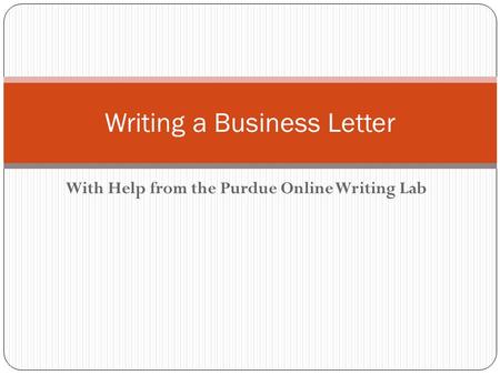 With Help from the Purdue Online Writing Lab Writing a Business Letter.