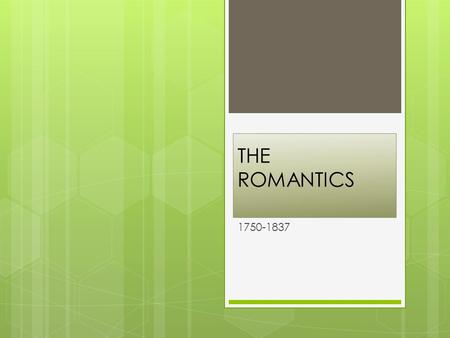 THE ROMANTICS 1750-1837. ESSENTIAL QUESTIONS  1. What were the essential features of Romanticism?  2. How did Romantic writers respond to nature? 