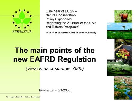 “One year of EU 25 – Nature Conservation policy experience regarding the 2nd pillar of the CAP and reform prospects” The main points of the new EAFRD Regulation.