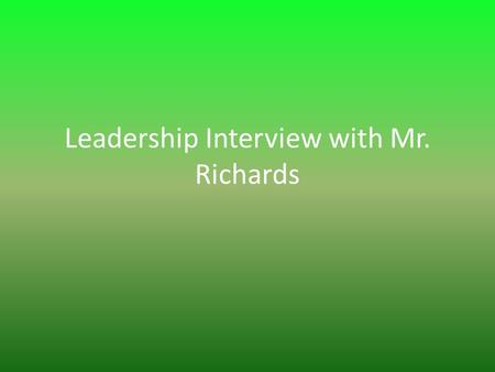 Leadership Interview with Mr. Richards. INTRO I interviewed Mr. Richards for my leadership interview. He is the Principal of the Graettinger High School.