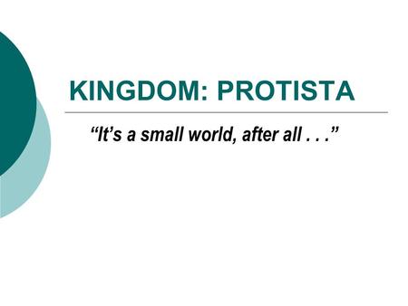 KINGDOM: PROTISTA “It’s a small world, after all...”
