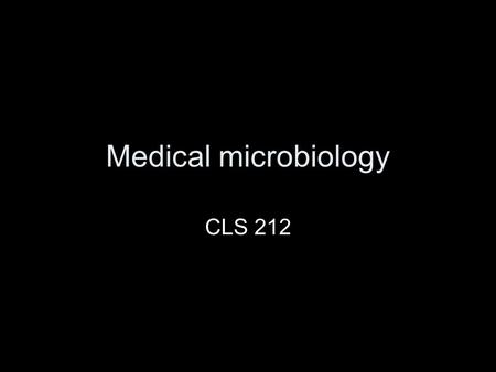 Medical microbiology CLS 212. Introduction What is microbiology? the branch of biology that studies microorganisms and their effects on humans Microorganisms.