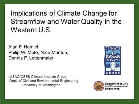 Alan F. Hamlet, Philip W. Mote, Nate Mantua, Dennis P. Lettenmaier JISAO/CSES Climate Impacts Group Dept. of Civil and Environmental Engineering University.