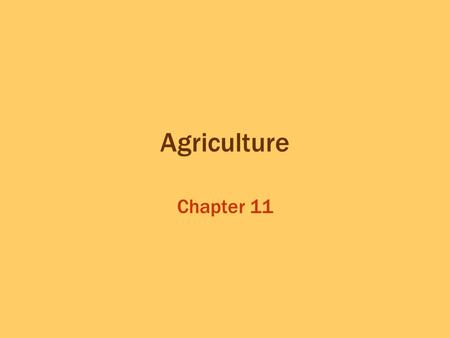 Agriculture Chapter 11. What is Agriculture and Where did Agriculture Begin? Key Question:
