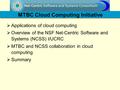 MTBC Cloud Computing Initiative  Applications of cloud computing  Overview of the NSF Net-Centric Software and Systems (NCSS) I/UCRC  MTBC and NCSS.