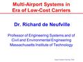 Airport Systems Planning RdN Multi-Airport Systems in Era of Low-Cost Carriers  Dr. Richard de Neufville Professor of Engineering Systems and of Civil.