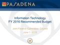 Information Technology FY 2016 Recommended Budget Joint Finance Committee/ Council June 1, 2015 1.