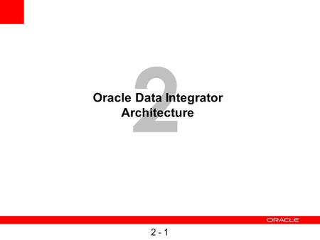 2 - 1 2 Oracle Data Integrator Architecture. 2 - 2 Components.