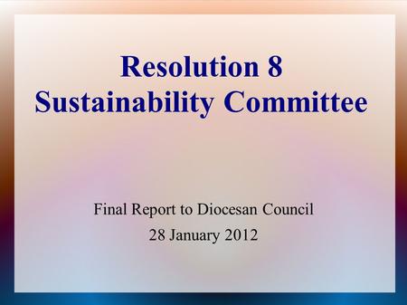 Resolution 8 Sustainability Committee Final Report to Diocesan Council 28 January 2012.