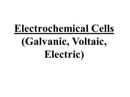 Electrochemical Cells (Galvanic, Voltaic, Electric)