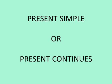 PRESENT SIMPLE OR PRESENT CONTINUES. MIND THE RULES! PRESENT SIPLE usually/often/seldom/ every day Глагол + S( 3 лицо Ед.Ч) he/she/it PRESENT Continues.