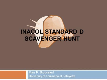 INACOL STANDARD D SCAVENGER HUNT Mary R. Broussard University of Louisiana at Lafayette.