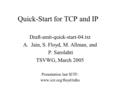 Quick-Start for TCP and IP Draft-amit-quick-start-04.txt A.Jain, S. Floyd, M. Allman, and P. Sarolahti TSVWG, March 2005 Presentation last IETF: www.icir.org/floyd/talks.