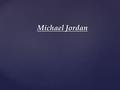Michael Jordan. February 17,1963 Brooklyn James Jordan – Father Delores Jordan – Mother Larry Jordan – oldest brother James R. Jordan Jr. second oldest.