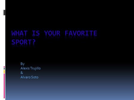 By Alexis Trujillo & Alvaro Soto. Survey  The question we asked was what was your favorite sport?  For the question we had four categories, soccer,