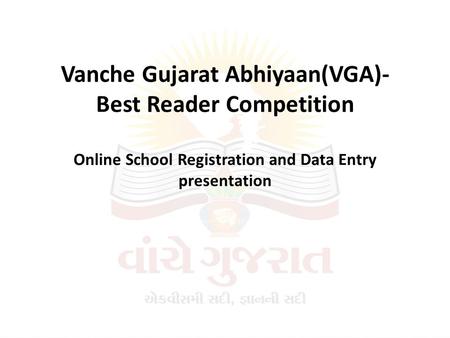 Vanche Gujarat Abhiyaan(VGA)- Best Reader Competition Online School Registration and Data Entry presentation.