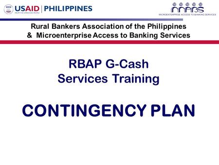 RBAP G-Cash Services Training CONTINGENCY PLAN Rural Bankers Association of the Philippines & Microenterprise Access to Banking Services.