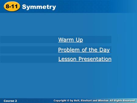8-11 Symmetry Course 2 Warm Up Warm Up Problem of the Day Problem of the Day Lesson Presentation Lesson Presentation.