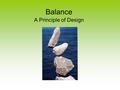 Balance A Principle of Design. Physical vs. Visual Balance Physical balance is important in all aspects of life (e.g., walking, riding a bike, Earth in.