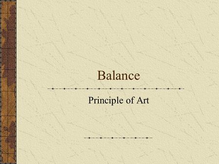 Balance Principle of Art. Balance Balance adds interest to art. Balance, in a work of art, can be: Symmetrical Asymmetrical Radial distribution of weight.