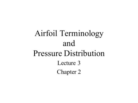 Airfoil Terminology and Pressure Distribution Lecture 3 Chapter 2.