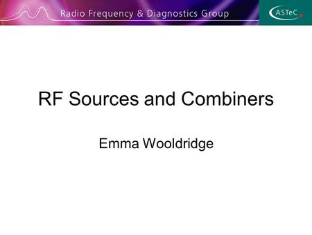 RF Sources and Combiners Emma Wooldridge. 28th-29th April 2004Joint Accelerator Workshop Outline Very quick RF power overview RF power sources –Triodes.