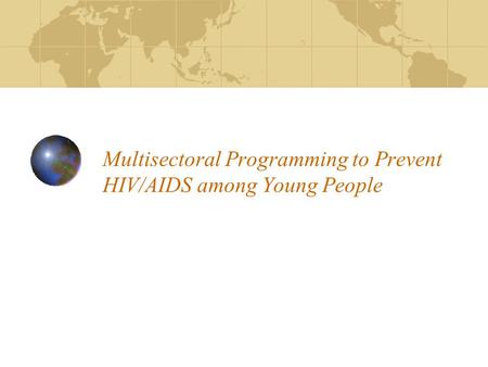 Multisectoral Programming to Prevent HIV/AIDS among Young People.