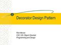 Decorator Design Pattern Rick Mercer CSC 335: Object-Oriented Programming and Design.