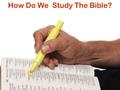 How Do We Study The Bible?. We Live Under the Law of Christ Heb. 7:12 God changed the law Gal. 6:2 fulfill law of Christ.