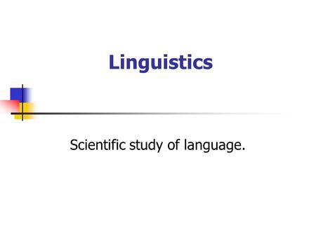Linguistics Scientific study of language.. Linguistics can be: Theoretical:encompasses a number of sub-fields. Comparative: compares languages and their.