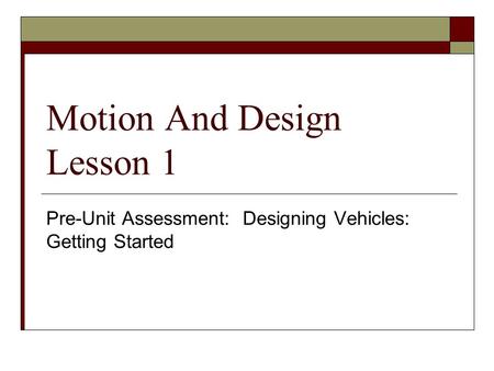 Motion And Design Lesson 1 Pre-Unit Assessment: Designing Vehicles: Getting Started.