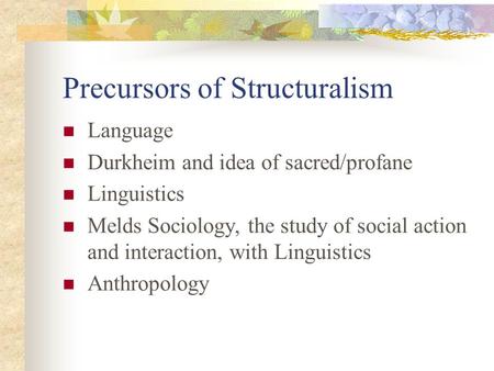 Precursors of Structuralism Language Durkheim and idea of sacred/profane Linguistics Melds Sociology, the study of social action and interaction, with.
