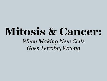 Mitosis & Cancer: When Making New Cells Goes Terribly Wrong.