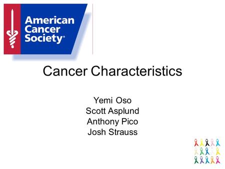 Cancer Characteristics Yemi Oso Scott Asplund Anthony Pico Josh Strauss.