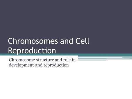 Chromosomes and Cell Reproduction Chromosome structure and role in development and reproduction.