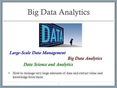 Big Data Analytics Large-Scale Data Management Big Data Analytics Data Science and Analytics How to manage very large amounts of data and extract value.