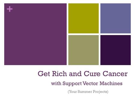 + Get Rich and Cure Cancer with Support Vector Machines (Your Summer Projects)
