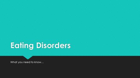 Eating Disorders What you need to know…. What are they?  There are three main types of eating disorders 1.Anorexia Nervosa 2.Bulimia Nervosa 3.Binge-eating.