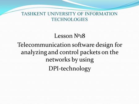TASHKENT UNIVERSITY OF INFORMATION TECHNOLOGIES Lesson №18 Telecommunication software design for analyzing and control packets on the networks by using.