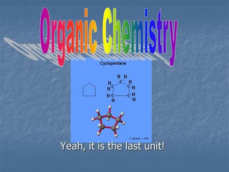 Yeah, it is the last unit! Organic Chemistry Organic Chemistry involves the study of Carbon based compounds Organic Chemistry involves the study of Carbon.