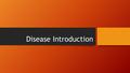 Disease Introduction. Causes Incorrectly functioning organ, structure, or system of the body resulting from genetic errors, infection, poisons, nutritional.