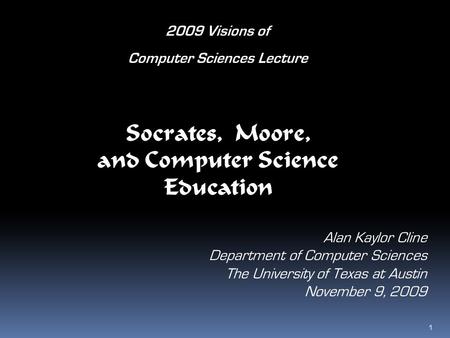 Socrates, Moore, and Computer Science Education Alan Kaylor Cline Department of Computer Sciences The University of Texas at Austin November 9, 2009 2009.