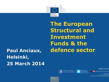 The European Structural and Investment Funds & the defence sector Paul Anciaux, Helsinki, 25 March 2014.