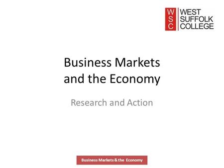 Business Markets and the Economy Research and Action Business Markets & the Economy.