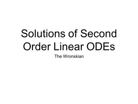 Solutions of Second Order Linear ODEs The Wronskian.